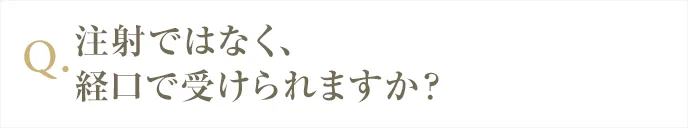 注射ではなく経口でもできますか？