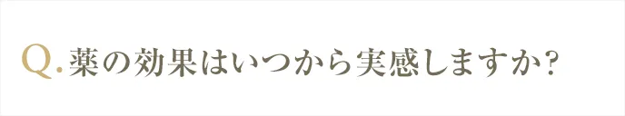 薬の効果はいつから実感しますか？