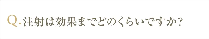 注射は効果までどのぐらいですか？