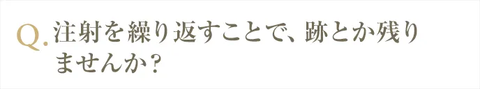注射の繰り返しは跡つきますか？