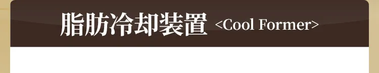 脂肪冷却装置＜Cool Former＞