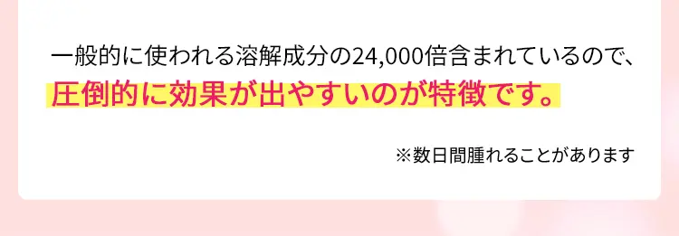 一般的に使われる溶解成分の5000倍含まれているので、圧倒的に効果が出やすいのが特徴です。