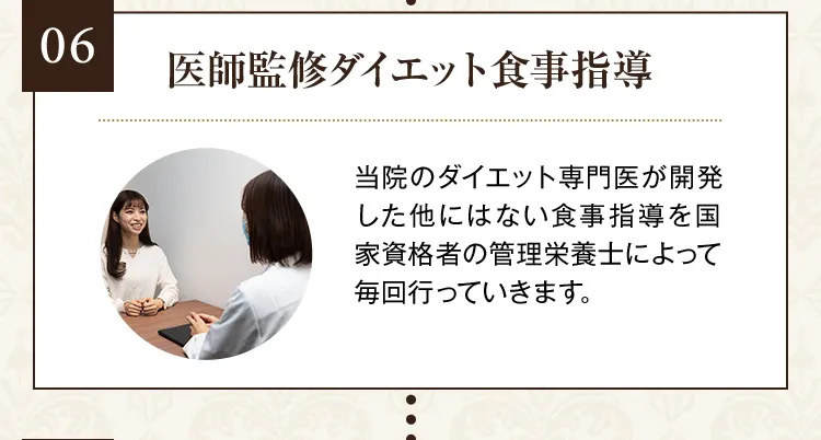 06 医師監修ダイエット食事指導 当院のダイエット専門医が開発した他にはない食事指導を国家資格者の管理栄養士によって毎回行っていきます。