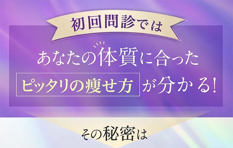 初回問診では
            あなたの痩せ方がわかる